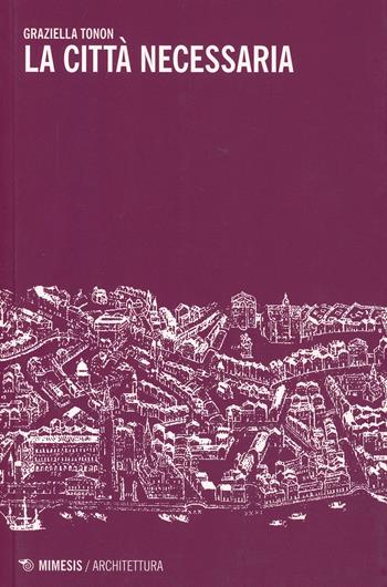 La città necessaria - Graziella Tonon - Libro Mimesis 2014, Eterotopie | Libraccio.it
