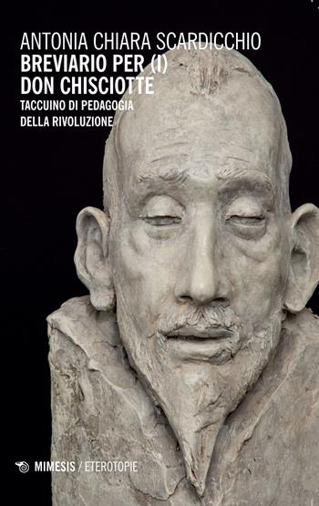 Breviario per (i) Don Chisciotte. Taccuino di pedagogia della rivoluzione - Antonia Chiara Scardicchio - Libro Mimesis 2015, Eterotopie | Libraccio.it