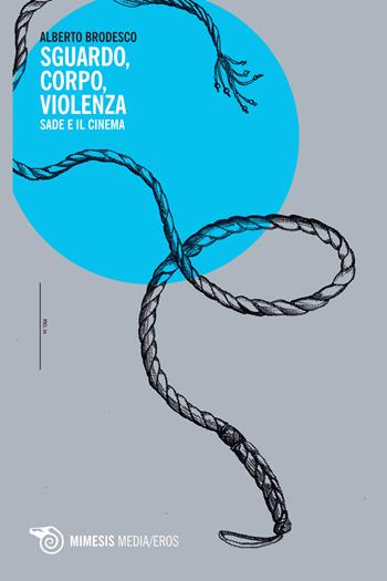 Sguardo, corpo, violenza. Sade e il cinema - Alberto Brodesco - Libro Mimesis 2015, Mimesis. Media/eros | Libraccio.it