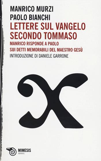 Lettere sul Vangelo secondo Tommaso. Manrico risponde a Paolo sui detti memorabili del maestro Gesù - Manrico Murzi, Paolo Bianchi - Libro Mimesis 2014, Abraxas | Libraccio.it