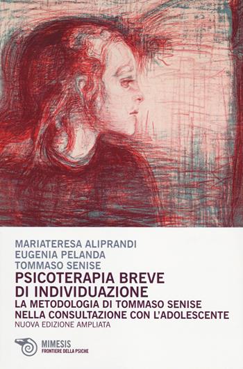 Psicoterapia breve d'individuazione. La metodologia di Tommaso Senise nella consultazione con l'adolescente - Maria Teresa Aliprandi, Eugenia Pelanda, Tommaso Senise - Libro Mimesis 2014, Frontiere della psiche | Libraccio.it