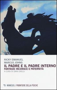 Il padre ed il padre interno. Fantasie inconsce e paternità - Ricky Emmanuel, Marcus Johns - Libro Mimesis 2015, Frontiere della psiche | Libraccio.it
