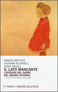 Il lato mancante. L'assenza del padre nel mondo interno - Ronald Britton, Suzanne Blundell, Biddy Youell - Libro Mimesis 2015, Frontiere della psiche | Libraccio.it