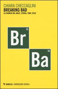 Breaking bad. La chimica del male: storia, temi, stile - Chiara Checcaglini - Libro Mimesis 2015, Narrazioni seriali | Libraccio.it