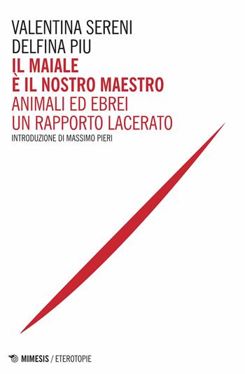 Il maiale è il nostro maestro. Animali ed ebrei un rapporto lacerato - Valentina Sereni, Delfina Piu - Libro Mimesis 2015, Eterotopie | Libraccio.it