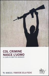 Col crimine nasce l'uomo  - Libro Mimesis 2014, Frontiere della psiche | Libraccio.it