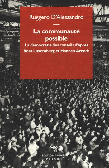 La communauté possible. La democratie des conseils d'apres Rosa Luxemburg et Hannah Arendt - Ruggero D'Alessandro - Libro Mimesis 2017, Philosophie | Libraccio.it
