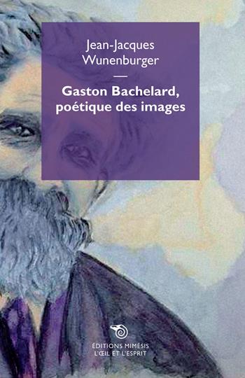 Gaston Bachelard, poetique des images - Jean-Jacques Wunenburger - Libro Mimesis 2015, L'occhio e lo spirito | Libraccio.it