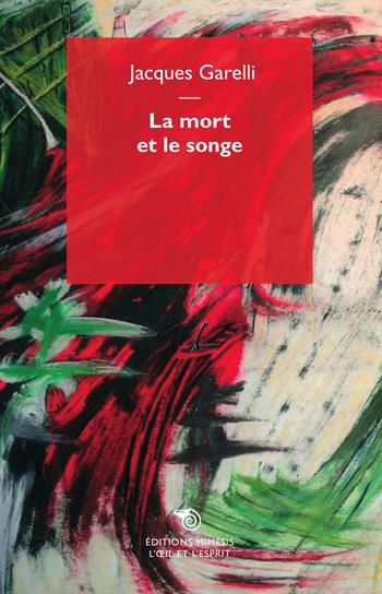 La mort et le songe - Jacques Garelli - Libro Mimesis 2015, L'occhio e lo spirito | Libraccio.it