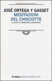 Meditazioni del Chisciotte - José Ortega y Gasset - Libro Mimesis 2014, Ispanismo filosofico | Libraccio.it