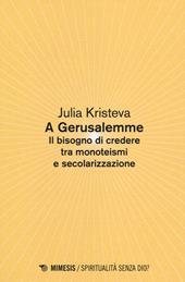 A Gerusalemme. Il bisogno di credere tra monoteismi e secolarizzazione