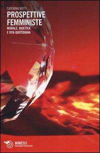Prospettive femministe. Morale, bioetica e vita quotidiana - Caterina Botti - Libro Mimesis 2014, Relazioni pericolose | Libraccio.it