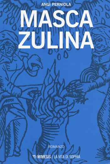 Masca Zulina - Angì Perniola - Libro Mimesis 2014, La vita di Sophia | Libraccio.it