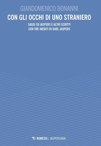 Con gli occhi di uno straniero. Saggi su Jaspers e altri scritti con tre inediti di Karl Jaspers - Giandomenico Bonanni - Libro Mimesis 2014, Jaspersiana | Libraccio.it