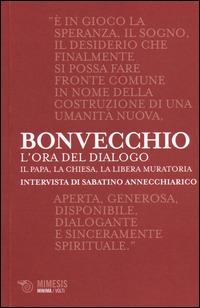 L' ora del dialogo. Il papa, la Chiesa, la Libera Muratoria. Intervista di Sabatino Annecchiarico - Claudio Bonvecchio, Sabatino Alfonso Annechiarico - Libro Mimesis 2014, Minima / Volti | Libraccio.it