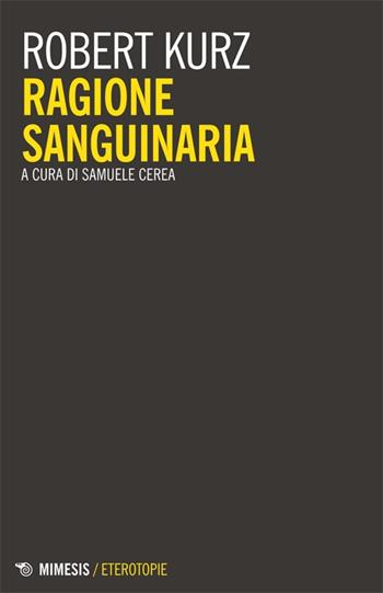 Ragione sanguinaria - Robert Kurz - Libro Mimesis 2014, Eterotopie | Libraccio.it