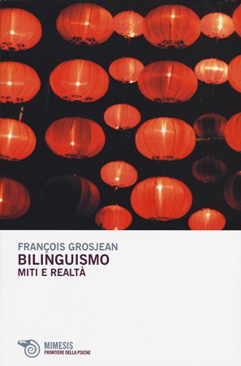 Bilinguismo. Miti e realtà - François Grosjean - Libro Mimesis 2015, Frontiere della psiche | Libraccio.it