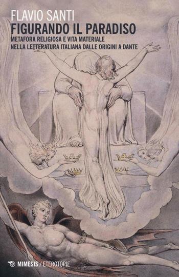 «Figurando il paradiso»: metafora religiosa e vita materiale dalle origini a Dante - Flavio Santi - Libro Mimesis 2016, Eterotopie | Libraccio.it