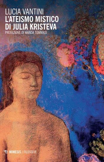 L' ateismo mistico di Julia Kristeva - Lucia Vantini - Libro Mimesis 2015, Filosofie | Libraccio.it