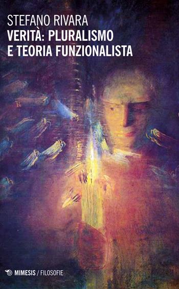 Verità: pluralismo e teoria funzionalista - Stefano Rivara - Libro Mimesis 2015, Filosofie | Libraccio.it