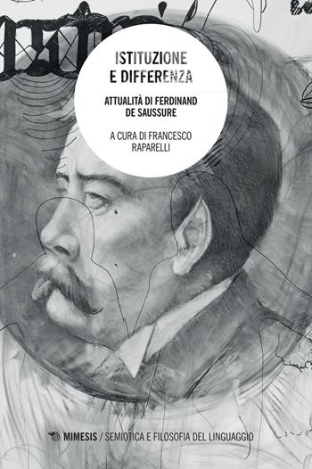 Istituzione e differenza. Attualità di Ferdinand de Saussure  - Libro Mimesis 2015, Semiotica e filosofia del linguaggio | Libraccio.it