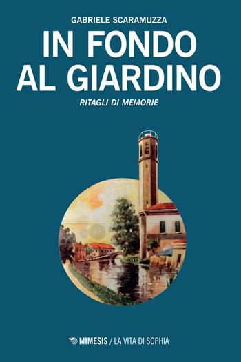 In fondo al giardino. Ritagli di memorie - Gabriele Scaramuzza - Libro Mimesis 2015, La vita di Sophia | Libraccio.it