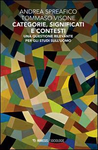 Categorie, significati e contesti. Una questione rilevante per gli studi sull'uomo - Andrea Spreafico, Tommaso Visone - Libro Mimesis 2014, Sociologie | Libraccio.it