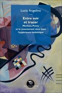 Entre voir et tracer. Merleau-Ponty et le mouvement vécu dans l'expérience esthétique - Lucia Angelino - Libro Mimesis 2014, Filosofie | Libraccio.it