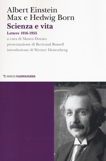 Scienza e vita. Lettere (1916-1955) - Albert Einstein, Max Born, Hedwig Born - Libro Mimesis 2015, Mimesis. Filosofia/Scienza | Libraccio.it