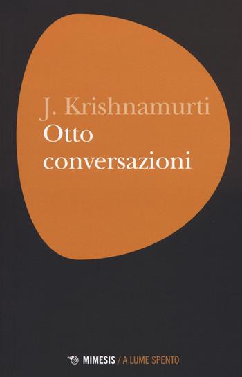 Otto conversazioni - Jiddu Krishnamurti - Libro Mimesis 2015, A lume spento | Libraccio.it