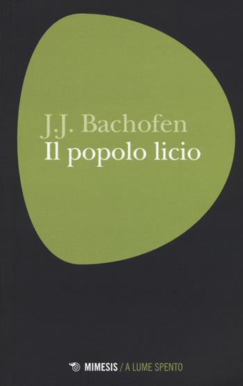 Il popolo licio - Johann Jakob Bachofen - Libro Mimesis 2015, A lume spento | Libraccio.it