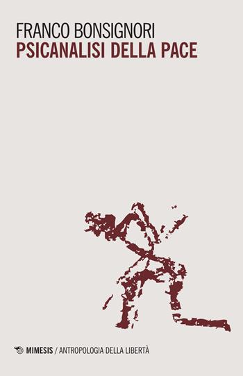 Psicanalisi della pace - Franco Bonsignori - Libro Mimesis 2015, Antropologia della libertà | Libraccio.it