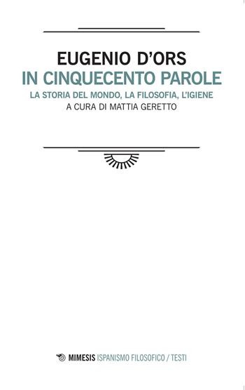 In cinquecento parole. La storia del mondo, la filosofia, l'igiene. Testo spagnolo a fronte - Eugenio D'Ors - Libro Mimesis 2015, Ispanismo filosofico | Libraccio.it