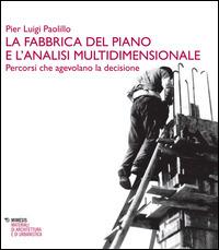 La fabbrica del piano e l'analisi multidimensionale. Percorsi che agevolano la decisione - P. Luigi Paolillo - Libro Mimesis 2014, Materiali di architettura e di urbanistica | Libraccio.it