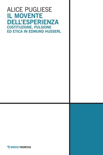 Il movente dell'esperienza. Costituzione, pulsione ed etica in Edmund Husserl - Alice Pugliese - Libro Mimesis 2015, Theoretica | Libraccio.it