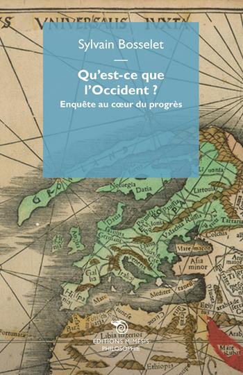 Qu'est-ce que l'Occident? Enquête au coeur du progrès - Sylvain Bosselet - Libro Éditions Mimésis 2015, Philosophie | Libraccio.it