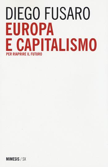 Europa e capitalismo. Per riaprire il futuro - Diego Fusaro - Libro Mimesis 2015, SX | Libraccio.it