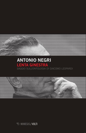 Lenta ginestra. Saggio sull'ontologia di Giacomo Leopardi - Antonio Negri - Libro Mimesis 2015, Volti | Libraccio.it