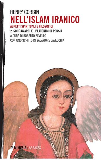 Nell'Islam iranico. Aspetti spirituali e filosofici. Vol. 2: Sohrawardi e i platonici di Persia. - Henry Corbin - Libro Mimesis 2015, Abraxas | Libraccio.it