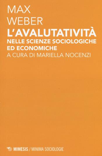 L' avalutatività nelle scienze sociologiche ed economiche - Max Weber - Libro Mimesis 2015, Minima / Sociologie | Libraccio.it
