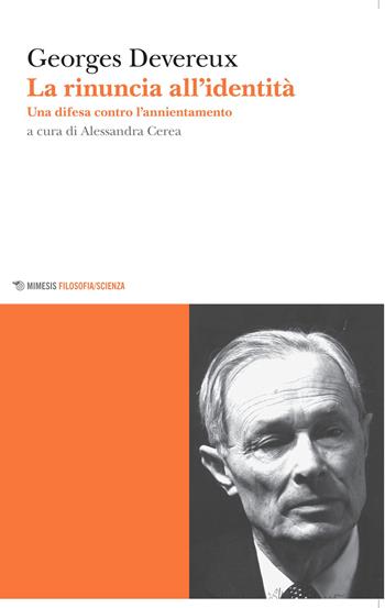 La rinuncia all'identità. Una difesa contro l'annientamento - Georges Devereux - Libro Mimesis 2015, Mimesis. Filosofia/Scienza | Libraccio.it