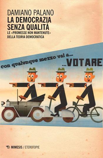 La democrazia senza qualità. Le «promesse non mantenute» della teoria democratica - Damiano Palano - Libro Mimesis 2015, Eterotopie | Libraccio.it