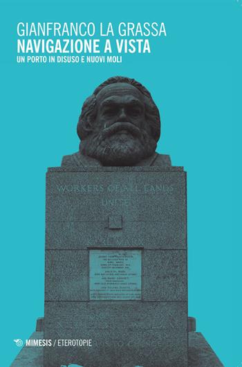 Navigazione a vista. Un porto in disuso e nuovi moli - Gianfranco La Grassa - Libro Mimesis 2015, Eterotopie | Libraccio.it