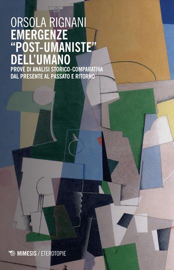Emergenze «post-umaniste» dell'umano. Prove di analisi storico-comparativa dal presente al passato e ritorno - Orsola Rignani - Libro Mimesis 2015, Eterotopie | Libraccio.it