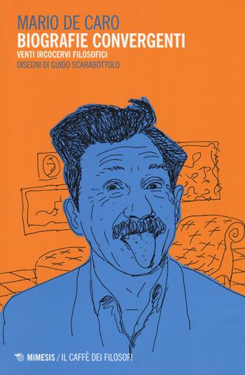 Biografie convergenti. Venti ircocervi filosofici - Mario De Caro - Libro Mimesis 2015, Il caffè dei filosofi | Libraccio.it