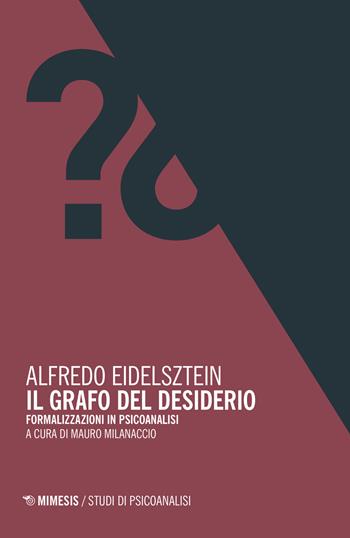 Il grafo del desiderio. Formalizzazioni in psicoanalisi - Alfredo Eidelsztein - Libro Mimesis 2015, Studi di psicoanalisi | Libraccio.it