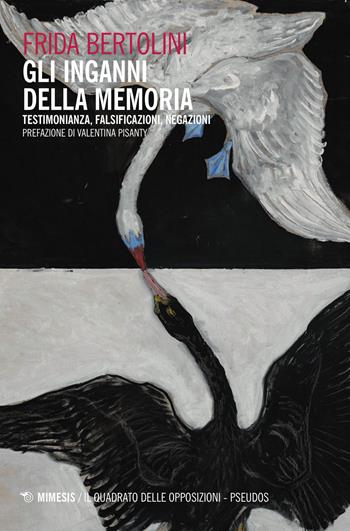 Gli inganni della memoria. Testimonianza, falsificazioni, negazioni - Frida Bertolini - Libro Mimesis 2016, Il quadrato delle opposizioni. Pseudos | Libraccio.it