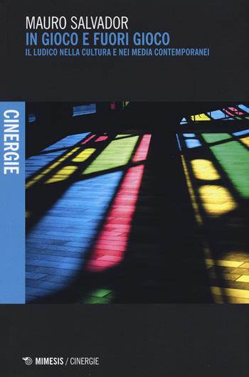 In gioco e fuori gioco. Il ludico nella cultura e nei media contemporanei - Mauro Salvador - Libro Mimesis 2015, Cinergie | Libraccio.it