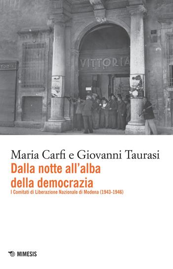 Dalla notte all'alba della democrazia. I comitati di liberazione nazionale di Modena (1943-1947) - Maria Carfi, Giovanni Taurasi - Libro Mimesis 2015, Mimesis | Libraccio.it