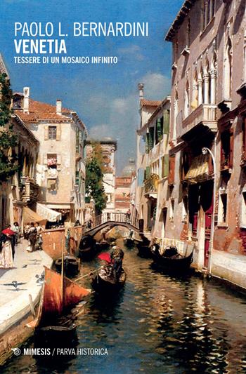 Venetia. Tessere di un mosaico infinito - Paolo Luca Bernardini - Libro Mimesis 2015, Parva historica | Libraccio.it